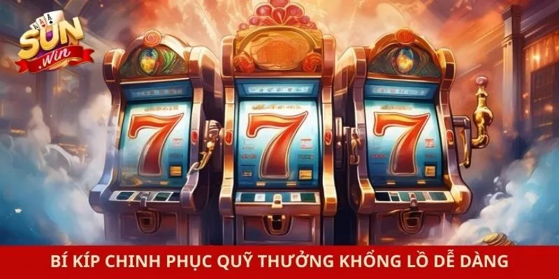 Bí kíp chinh phục quỹ thưởng khổng lồ dễ dàng