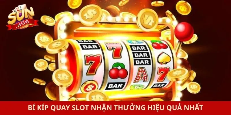 Bí kíp quay slot nhận thưởng hiệu quả nhất
