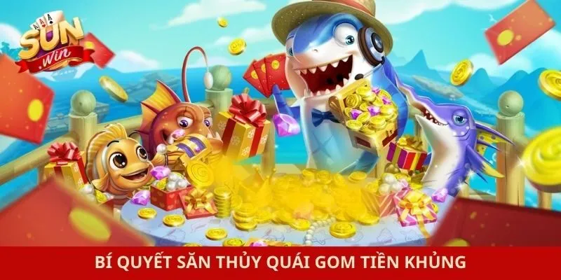 Bí quyết săn thủy quái gom tiền khủng