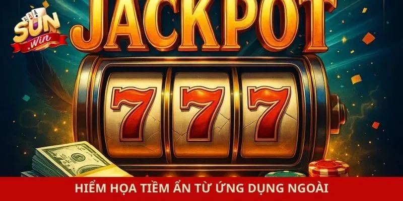 Hiểm họa tiềm ẩn từ ứng dụng ngoài