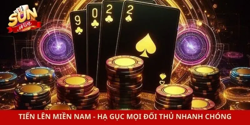 Tiến Lên Miền Nam - Hạ Gục Mọi Đối Thủ Nhanh Chóng